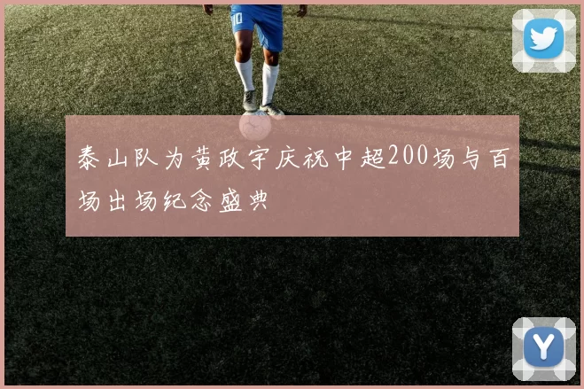 泰山队为黄政宇庆祝中超200场与百场出场纪念盛典